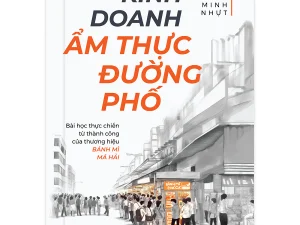 Kinh Doanh Ẩm Thực Đường Phố - Bài Học Thực Chiến Từ Thành Công Của Thương Hiệu Bánh Mì Má Hải